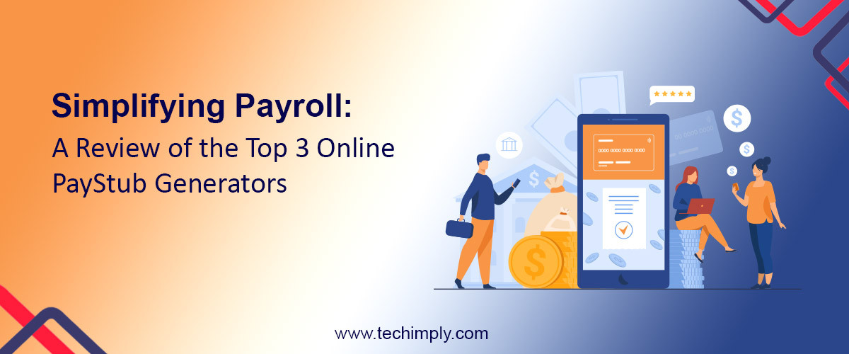 Simplifying Payroll: A Review Of The Top 3 Online PayStub Generators